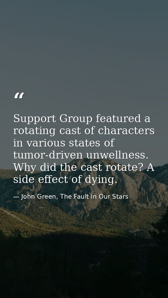 Support Group featured a rotating cast of characters in various states of tumor-driven unwellness. Why did the cast rota — John Green, The Fault in Our Stars