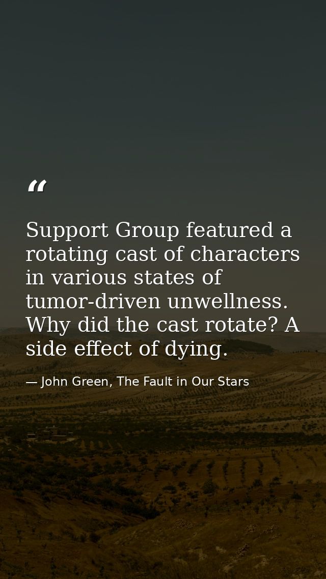 Support Group featured a rotating cast of characters in various states of tumor-driven unwellness. Why did the cast rota — John Green, The Fault in Our Stars