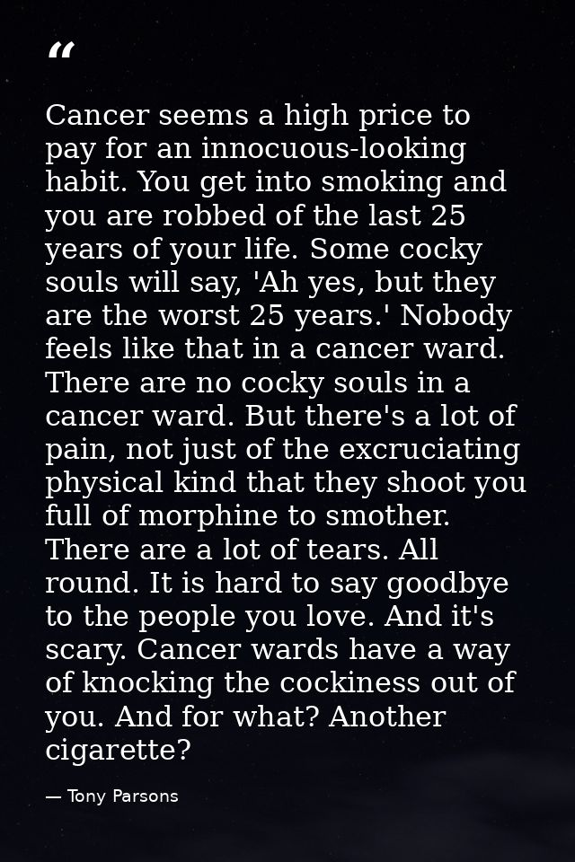 Cancer seems a high price to pay for an innocuous-looking habit. You get into smoking and you are robbed of the last 25  — Tony Parsons