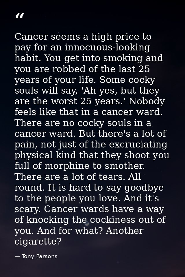 Cancer seems a high price to pay for an innocuous-looking habit. You get into smoking and you are robbed of the last 25  — Tony Parsons