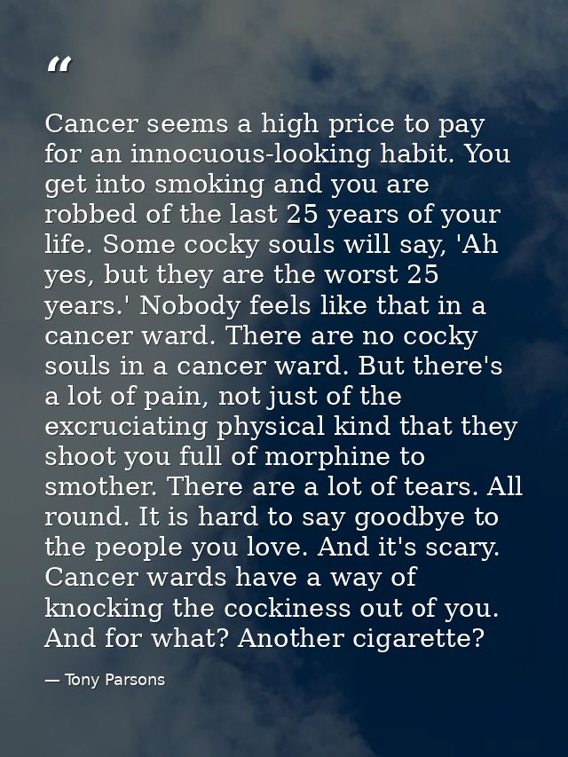 Cancer seems a high price to pay for an innocuous-looking habit. You get into smoking and you are robbed of the last 25  — Tony Parsons