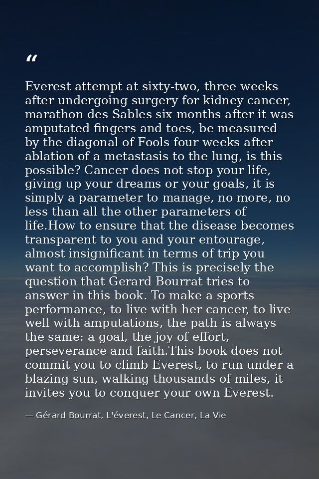 Everest attempt at sixty-two, three weeks after undergoing surgery for kidney cancer, marathon des Sables six months aft — Gérard Bourrat, L'éverest, Le Cancer, La Vie
