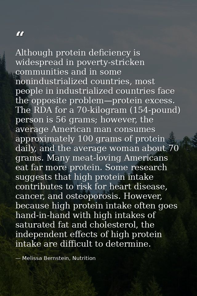 Although protein deficiency is widespread in poverty-stricken communities and in some nonindustrialized countries, most  — Melissa Bernstein, Nutrition