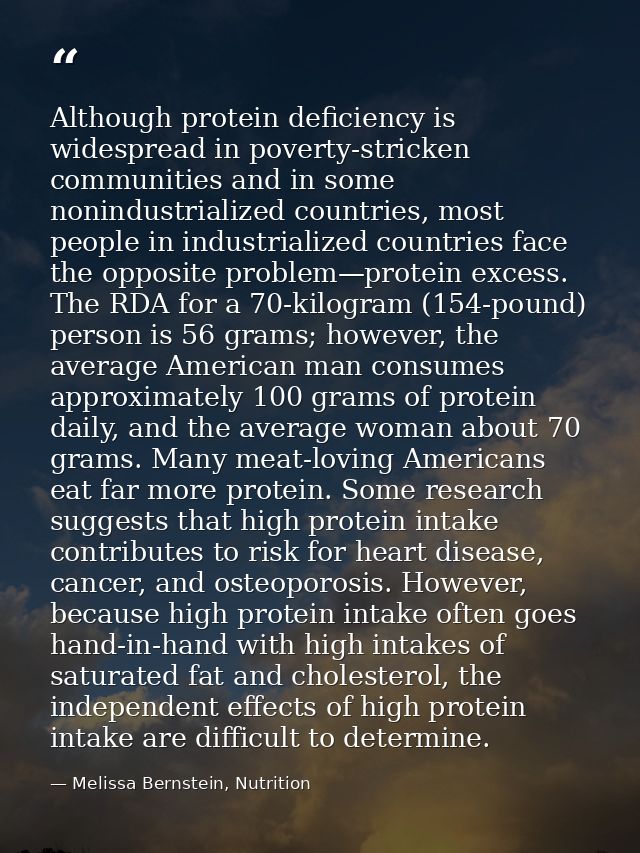 Although protein deficiency is widespread in poverty-stricken communities and in some nonindustrialized countries, most  — Melissa Bernstein, Nutrition