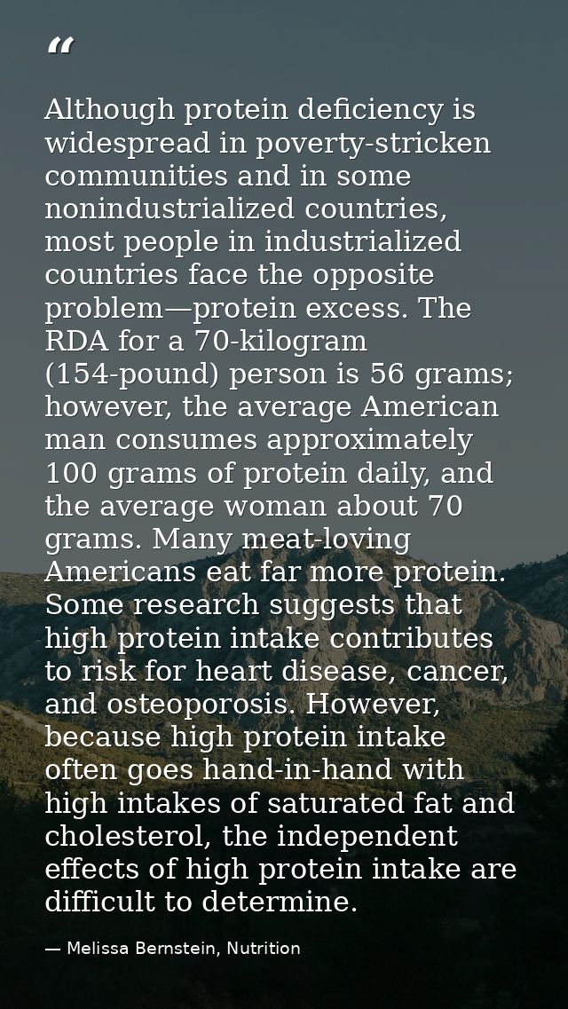 Although protein deficiency is widespread in poverty-stricken communities and in some nonindustrialized countries, most  — Melissa Bernstein, Nutrition