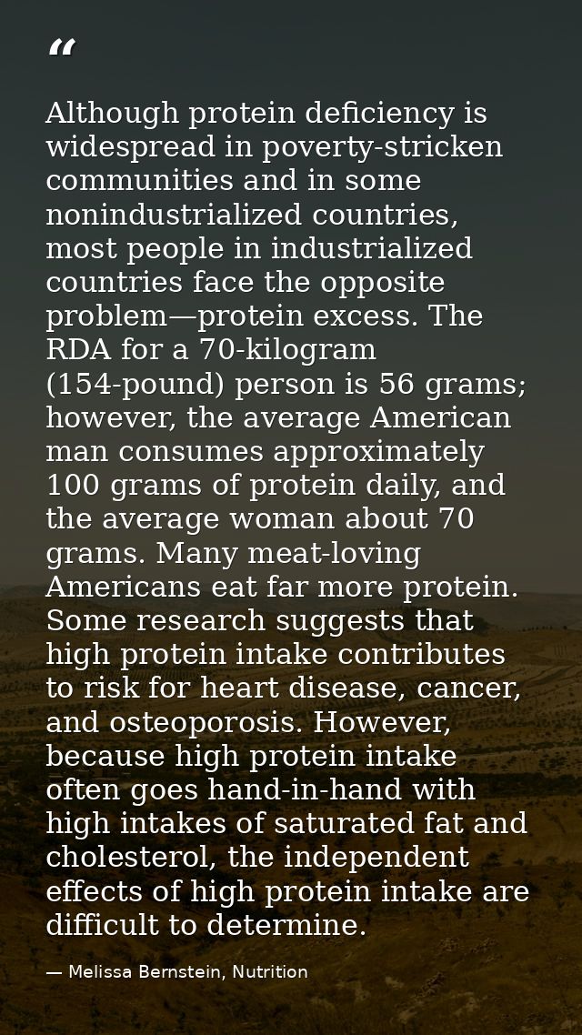 Although protein deficiency is widespread in poverty-stricken communities and in some nonindustrialized countries, most  — Melissa Bernstein, Nutrition