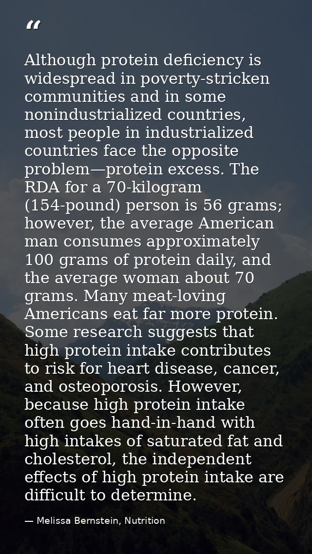 Although protein deficiency is widespread in poverty-stricken communities and in some nonindustrialized countries, most  — Melissa Bernstein, Nutrition