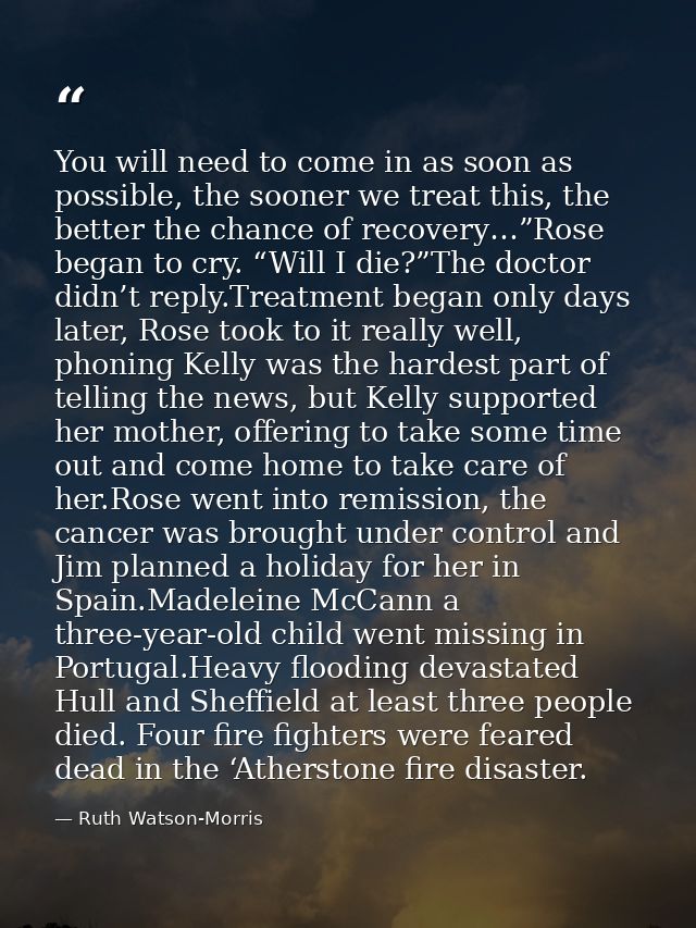 You will need to come in as soon as possible, the sooner we treat this, the better the chance of recovery…”Rose began to — Ruth Watson-Morris