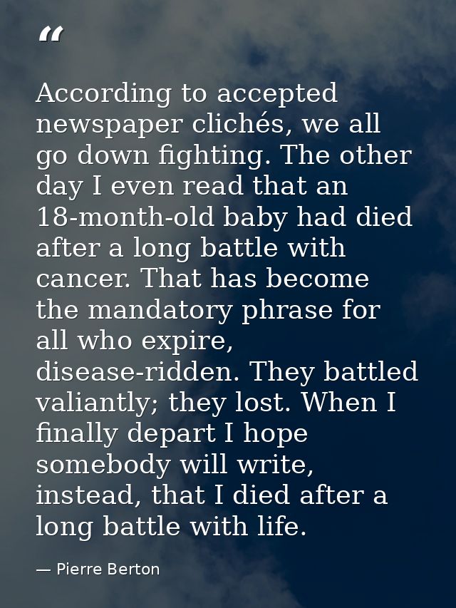 According to accepted newspaper clichés, we all go down fighting. The other day I even read that an 18-month-old baby ha — Pierre Berton