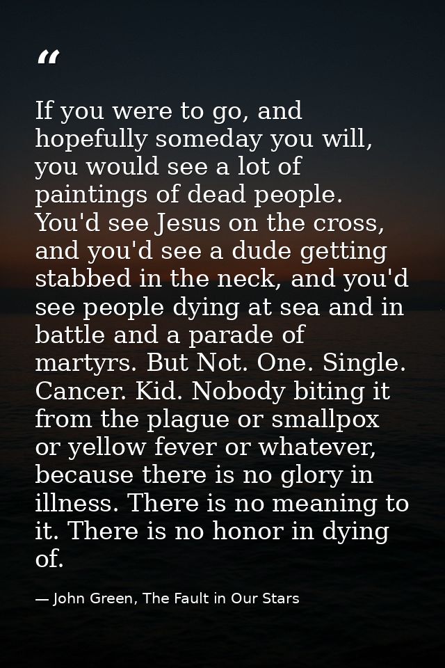If you were to go, and hopefully someday you will, you would see a lot of paintings of dead people. You'd see Jesus on t — John Green, The Fault in Our Stars