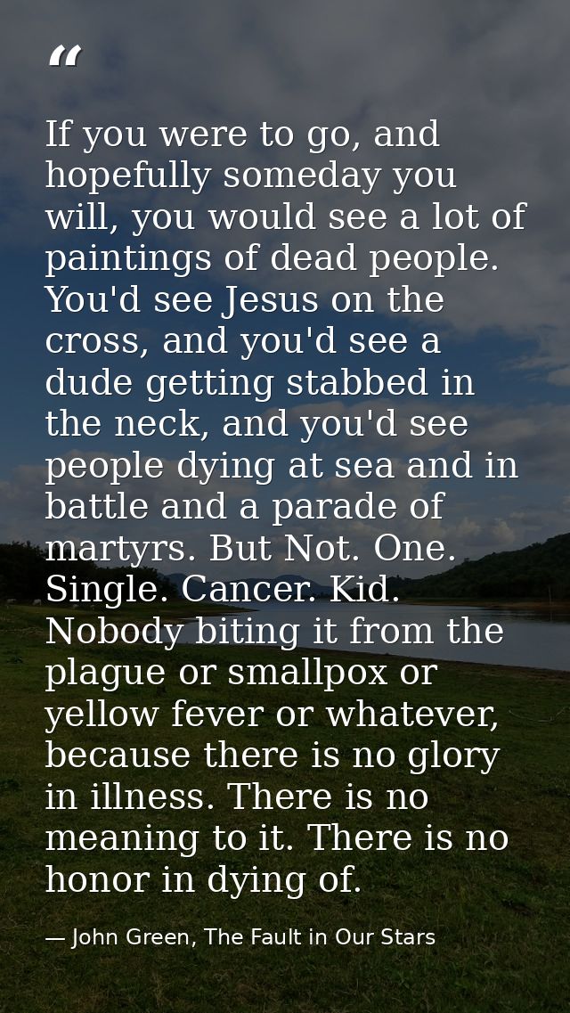If you were to go, and hopefully someday you will, you would see a lot of paintings of dead people. You'd see Jesus on t — John Green, The Fault in Our Stars