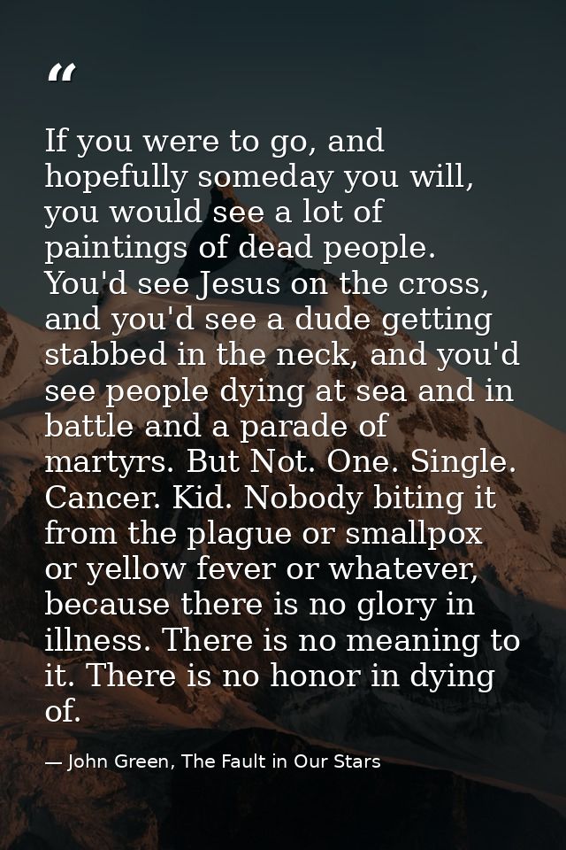 If you were to go, and hopefully someday you will, you would see a lot of paintings of dead people. You'd see Jesus on t — John Green, The Fault in Our Stars