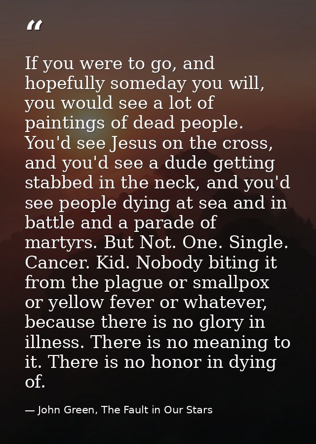 If you were to go, and hopefully someday you will, you would see a lot of paintings of dead people. You'd see Jesus on t — John Green, The Fault in Our Stars