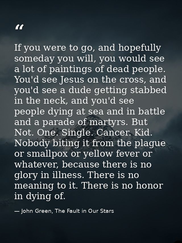If you were to go, and hopefully someday you will, you would see a lot of paintings of dead people. You'd see Jesus on t — John Green, The Fault in Our Stars