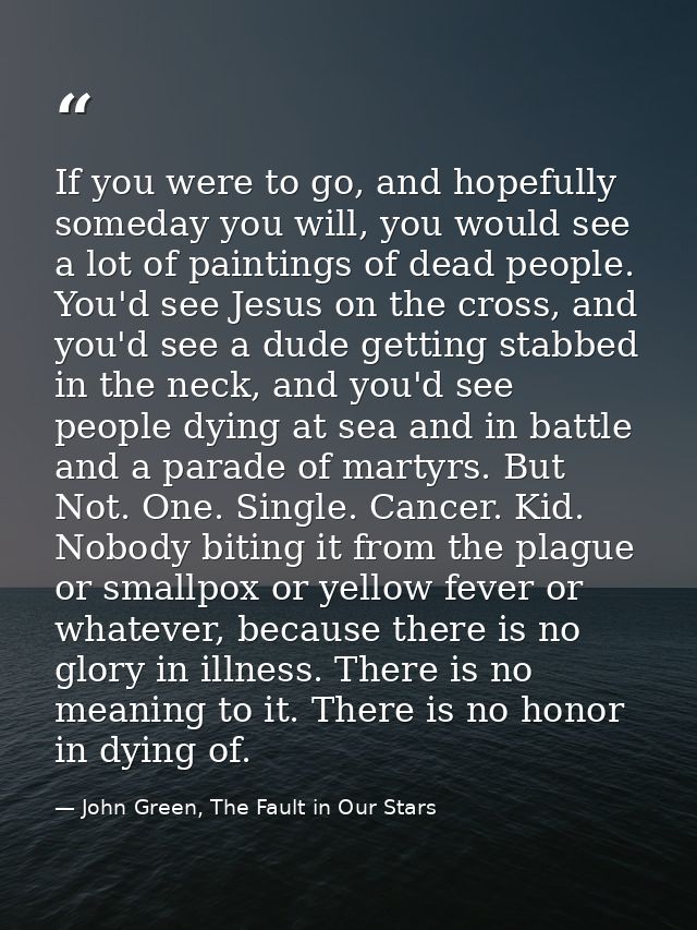 If you were to go, and hopefully someday you will, you would see a lot of paintings of dead people. You'd see Jesus on t — John Green, The Fault in Our Stars