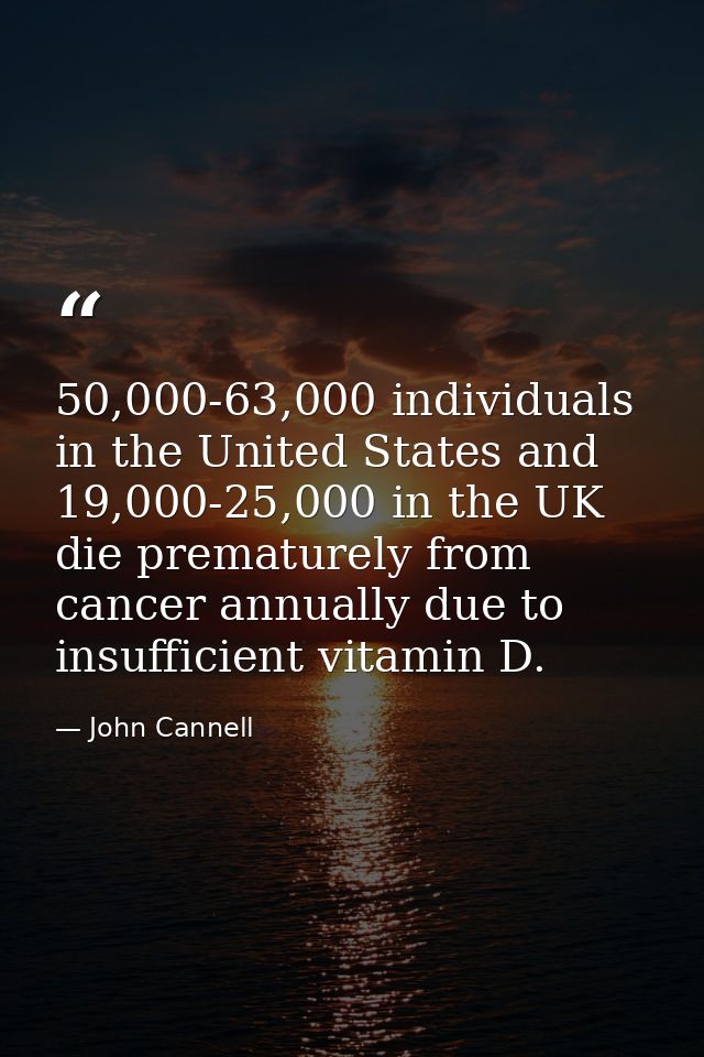 50,000-63,000 individuals in the United States and 19,000-25,000 in the UK die prematurely from cancer annually due to i — John Cannell