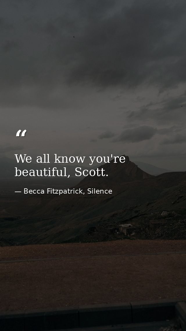 We all know you're beautiful, Scott. — Becca Fitzpatrick, Silence