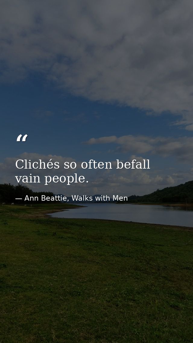 Clichés so often befall vain people. — Ann Beattie, Walks with Men