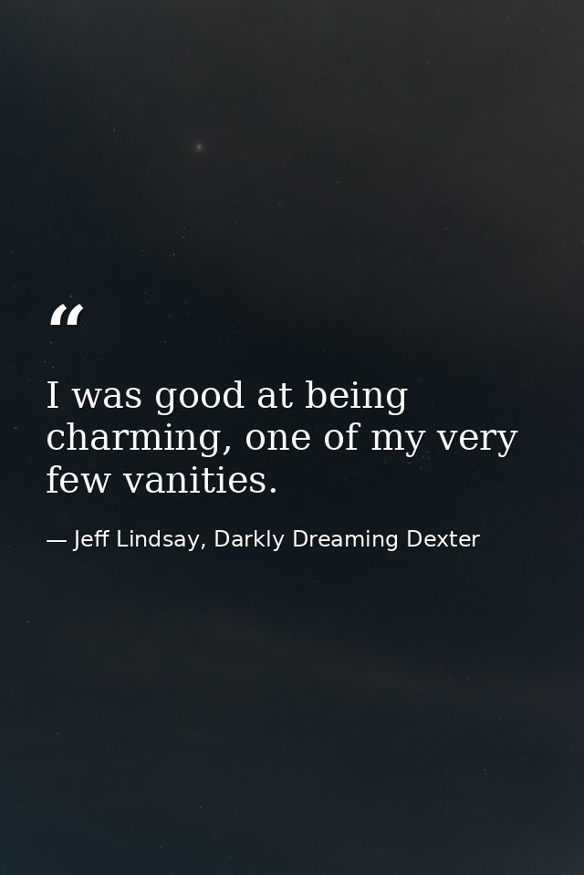 I was good at being charming, one of my very few vanities. — Jeff Lindsay, Darkly Dreaming Dexter