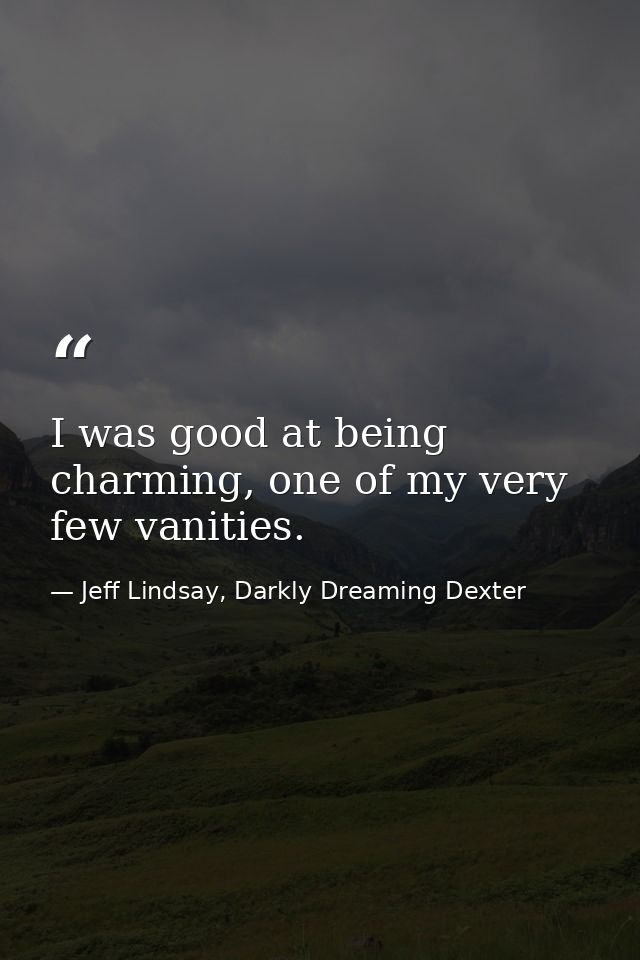 I was good at being charming, one of my very few vanities. — Jeff Lindsay, Darkly Dreaming Dexter