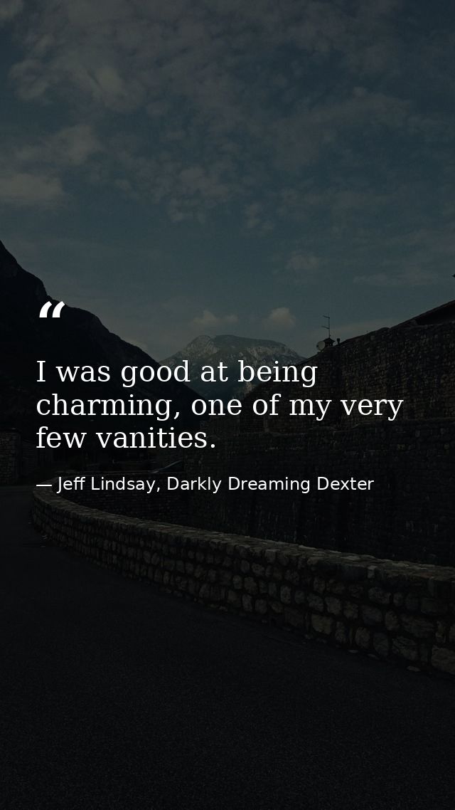 I was good at being charming, one of my very few vanities. — Jeff Lindsay, Darkly Dreaming Dexter
