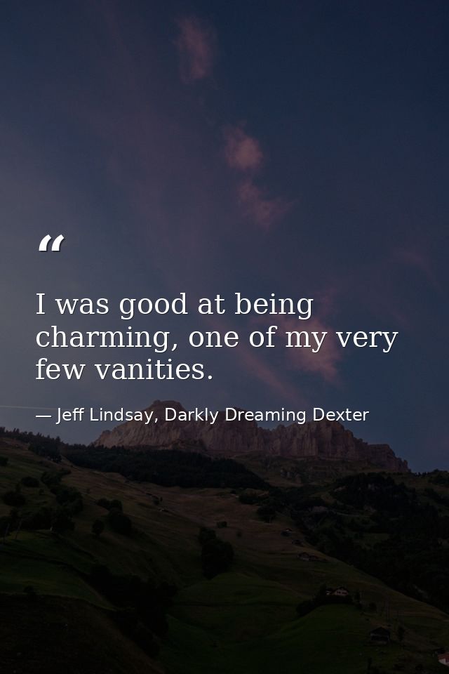 I was good at being charming, one of my very few vanities. — Jeff Lindsay, Darkly Dreaming Dexter