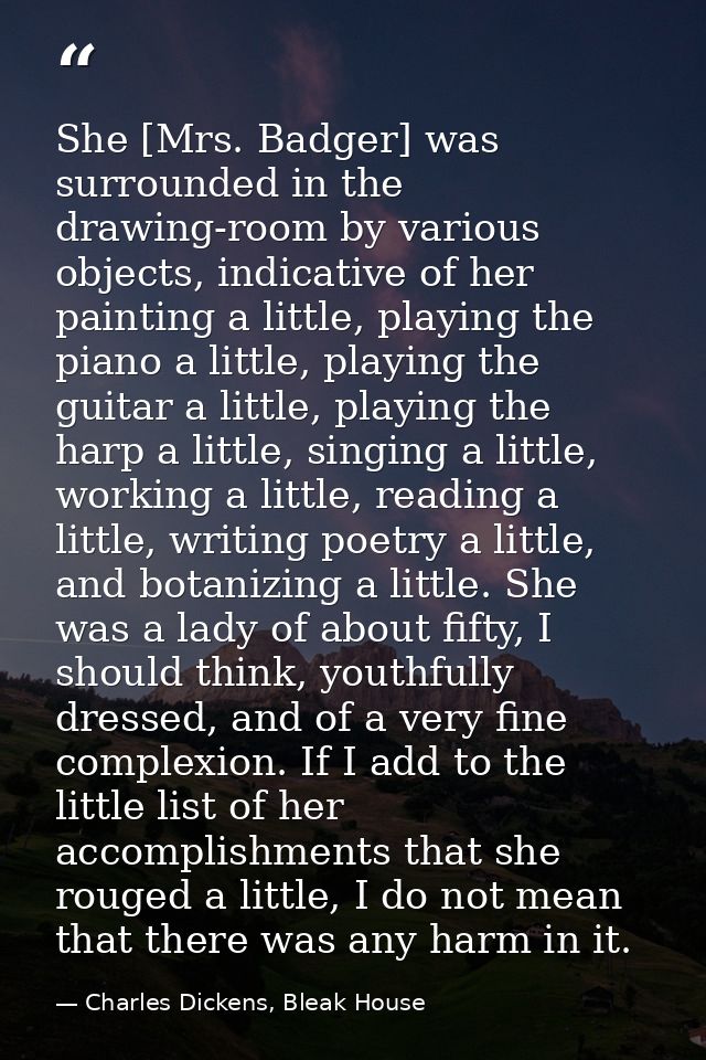 She [Mrs. Badger] was surrounded in the drawing-room by various objects, indicative of her painting a little, playing th — Charles Dickens, Bleak House