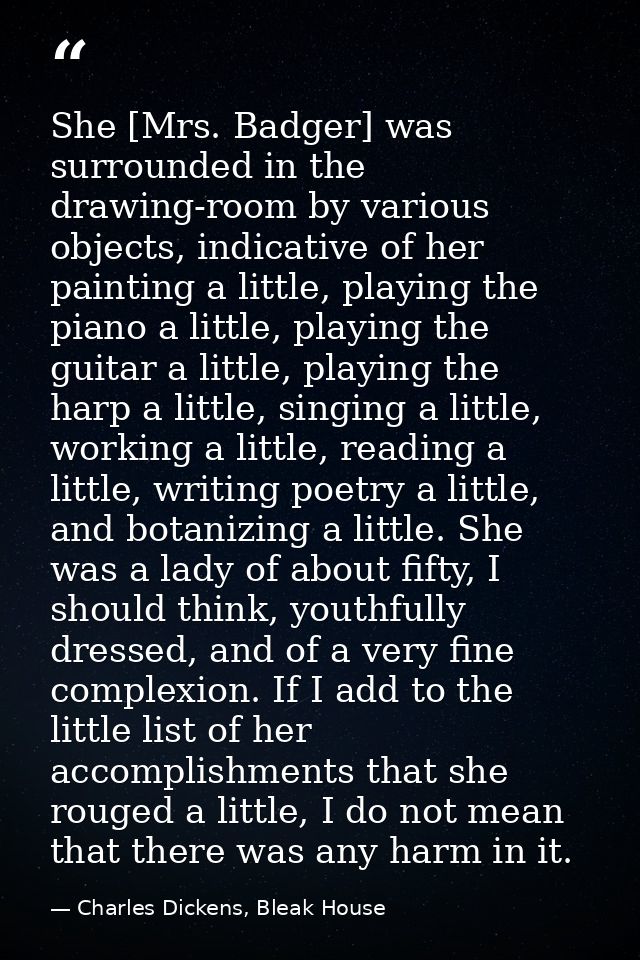 She [Mrs. Badger] was surrounded in the drawing-room by various objects, indicative of her painting a little, playing th — Charles Dickens, Bleak House