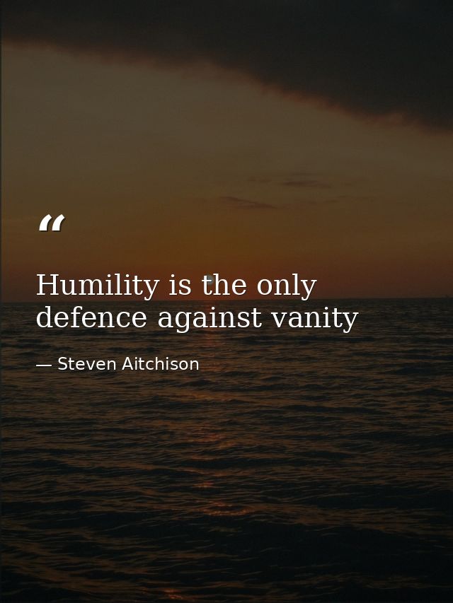Humility is the only defence against vanity — Steven Aitchison