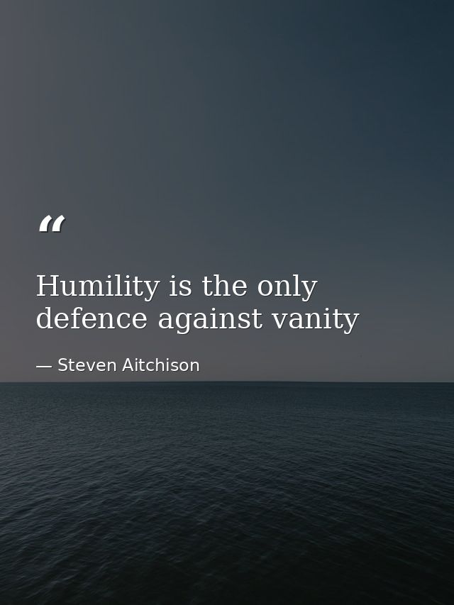 Humility is the only defence against vanity — Steven Aitchison