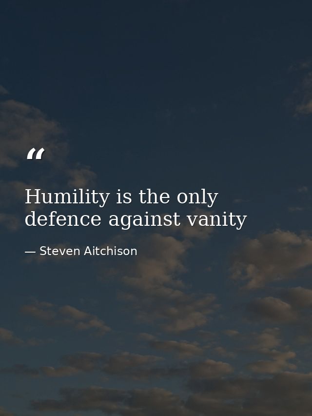 Humility is the only defence against vanity — Steven Aitchison
