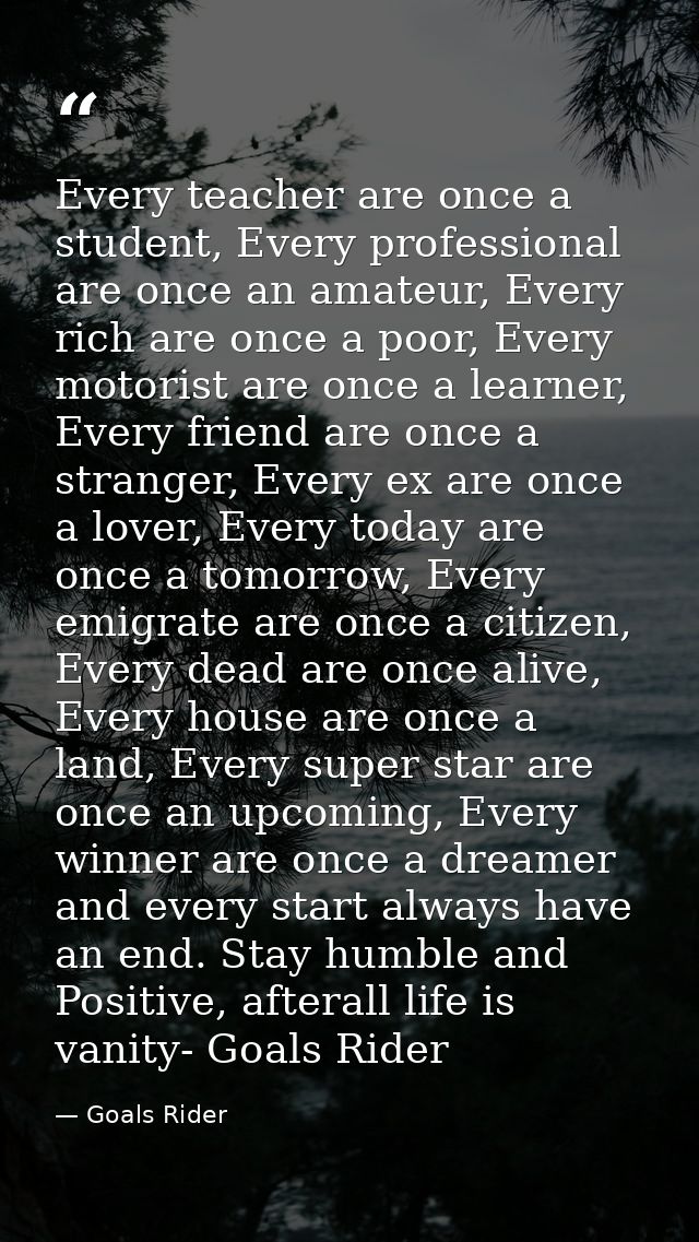 Every teacher are once a student, Every professional are once an amateur, Every rich are once a poor, Every motorist are — Goals Rider
