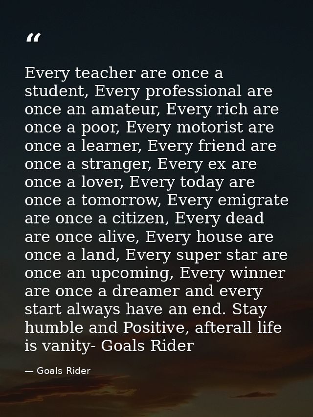 Every teacher are once a student, Every professional are once an amateur, Every rich are once a poor, Every motorist are — Goals Rider
