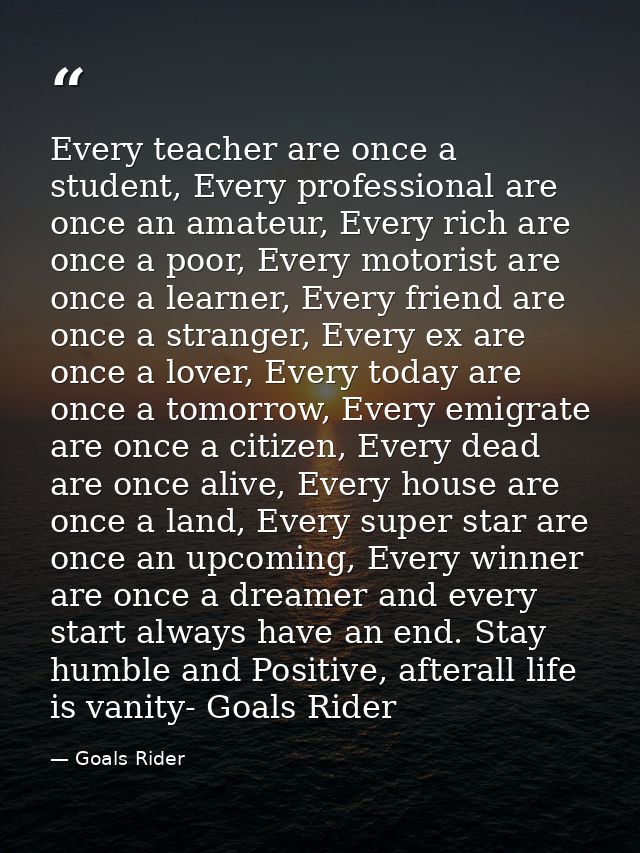 Every teacher are once a student, Every professional are once an amateur, Every rich are once a poor, Every motorist are — Goals Rider