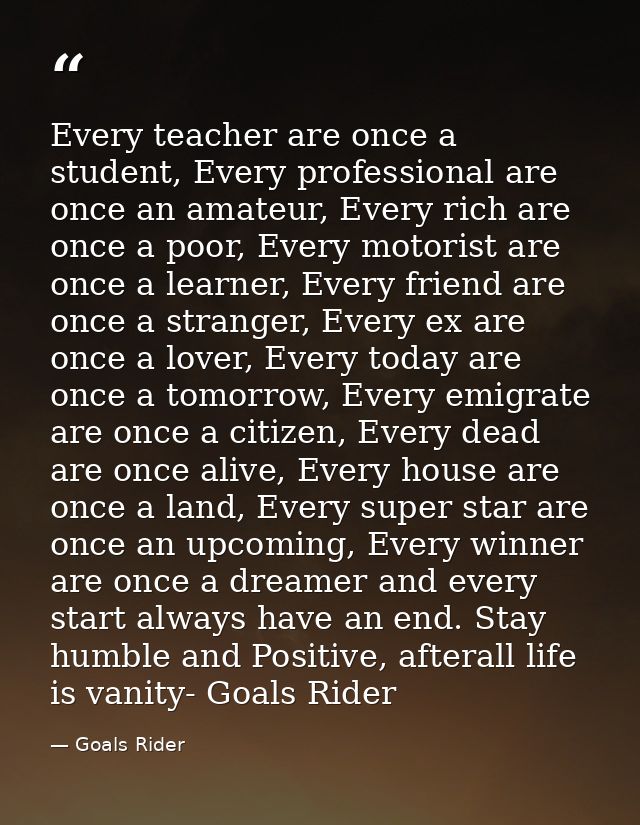 Every teacher are once a student, Every professional are once an amateur, Every rich are once a poor, Every motorist are — Goals Rider