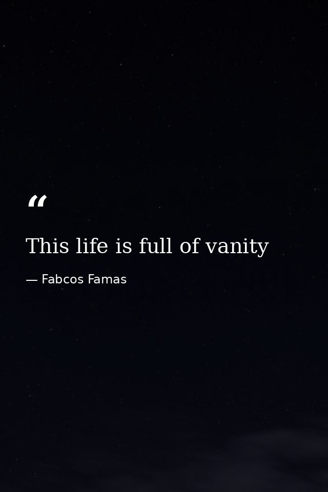 This life is full of vanity — Fabcos Famas