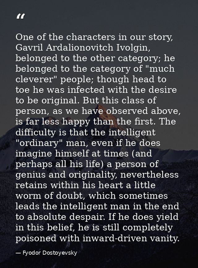 One of the characters in our story, Gavril Ardalionovitch Ivolgin, belonged to the other category; he belonged to the ca — Fyodor Dostoyevsky
