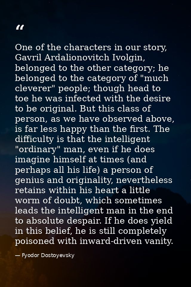 One of the characters in our story, Gavril Ardalionovitch Ivolgin, belonged to the other category; he belonged to the ca — Fyodor Dostoyevsky