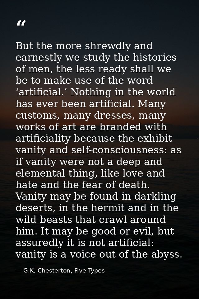 But the more shrewdly and earnestly we study the histories of men, the less ready shall we be to make use of the word ‘a — G.K. Chesterton, Five Types