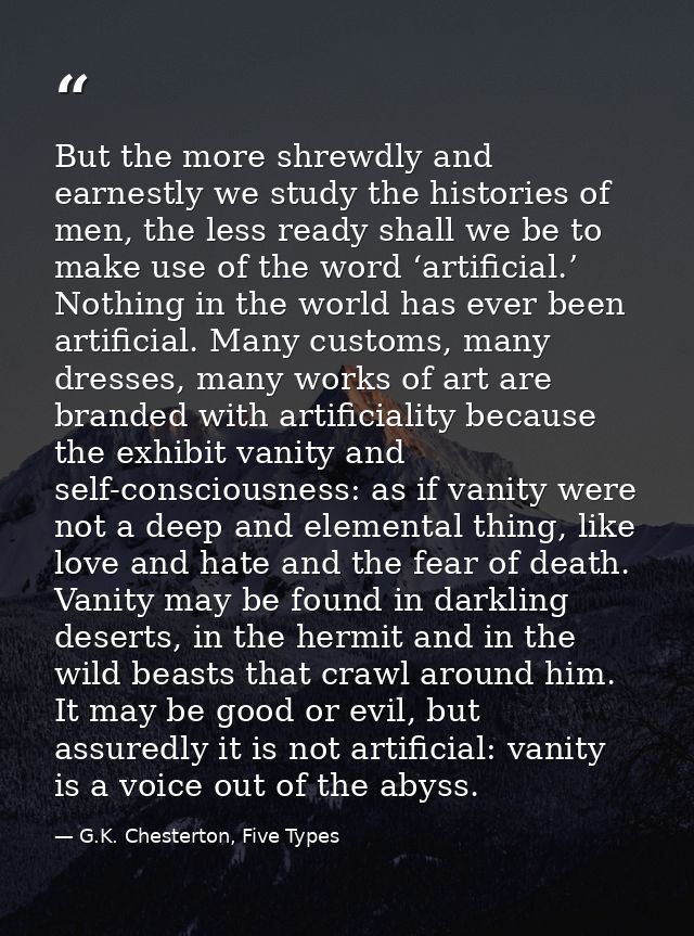 But the more shrewdly and earnestly we study the histories of men, the less ready shall we be to make use of the word ‘a — G.K. Chesterton, Five Types