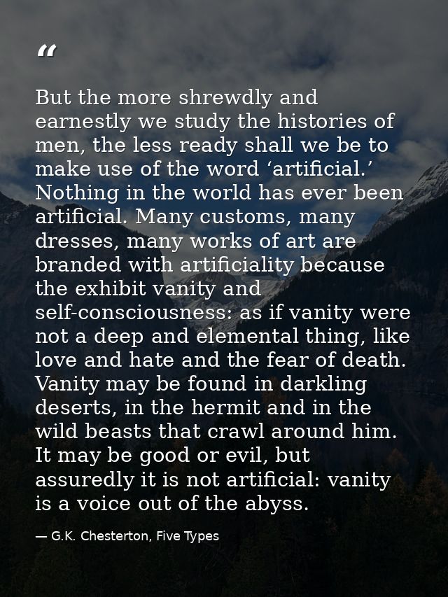But the more shrewdly and earnestly we study the histories of men, the less ready shall we be to make use of the word ‘a — G.K. Chesterton, Five Types