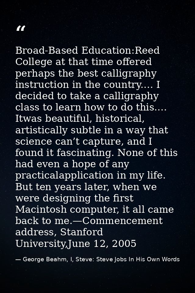 Broad-Based Education:Reed College at that time offered perhaps the best calligraphy instruction in the country.… I deci — George Beahm, I, Steve: Steve Jobs In His Own Words