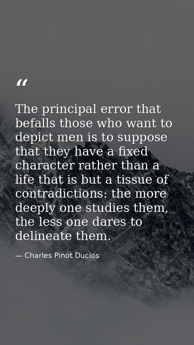 The principal error that befalls those who want to depict men is to suppose that they have a fixed character rather than — Charles Pinot Duclos