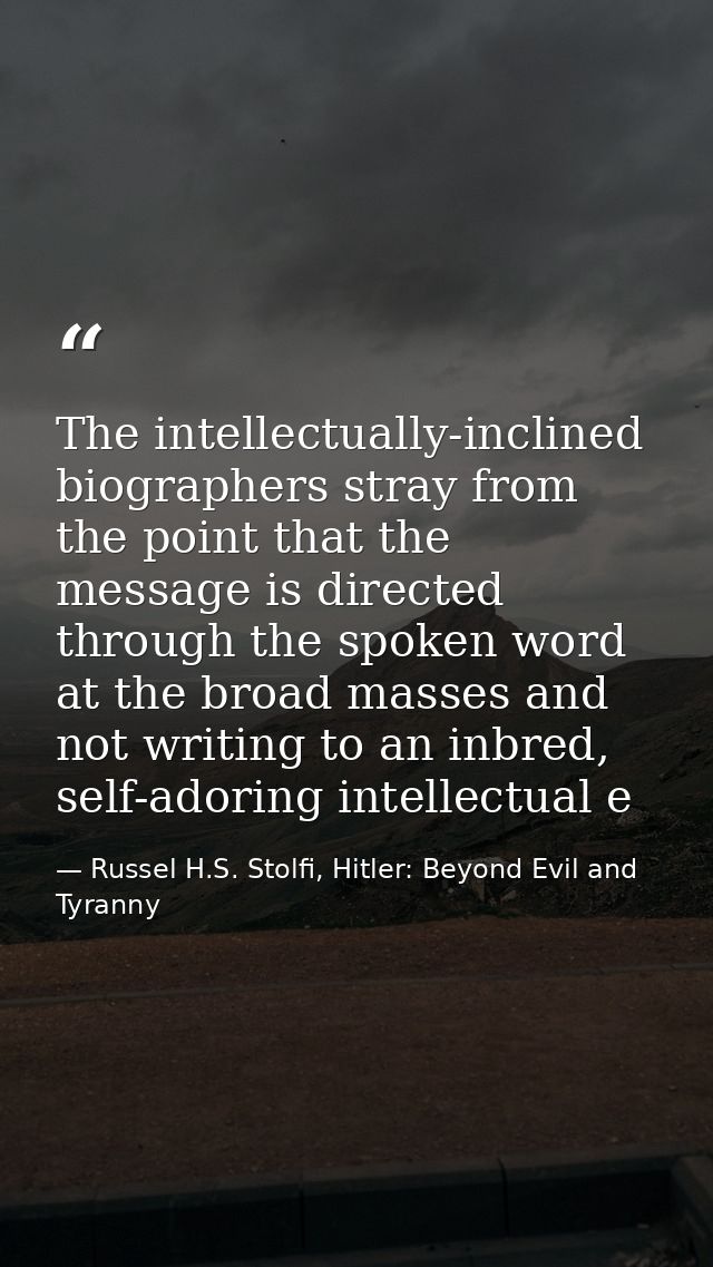 The intellectually-inclined biographers stray from the point that the message is directed through the spoken word at the — Russel H.S. Stolfi, Hitler: Beyond Evil and Tyranny