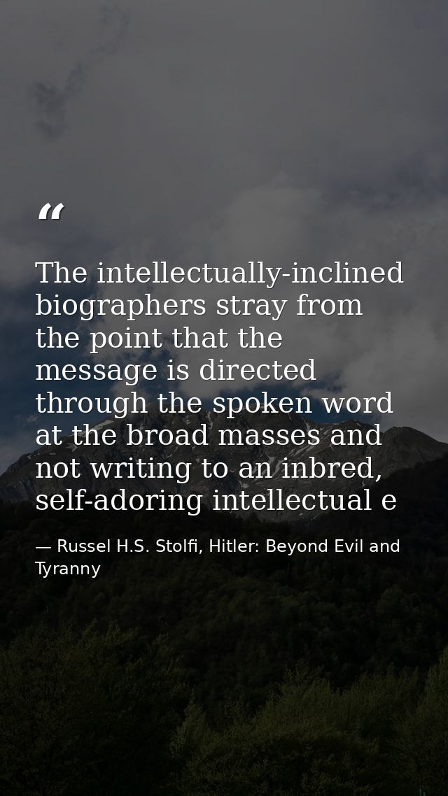 The intellectually-inclined biographers stray from the point that the message is directed through the spoken word at the — Russel H.S. Stolfi, Hitler: Beyond Evil and Tyranny