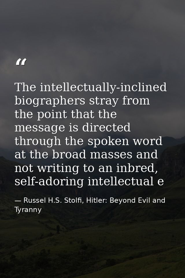 The intellectually-inclined biographers stray from the point that the message is directed through the spoken word at the — Russel H.S. Stolfi, Hitler: Beyond Evil and Tyranny