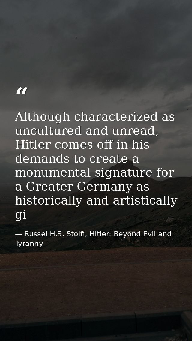 Although characterized as uncultured and unread, Hitler comes off in his demands to create a monumental signature for a  — Russel H.S. Stolfi, Hitler: Beyond Evil and Tyranny
