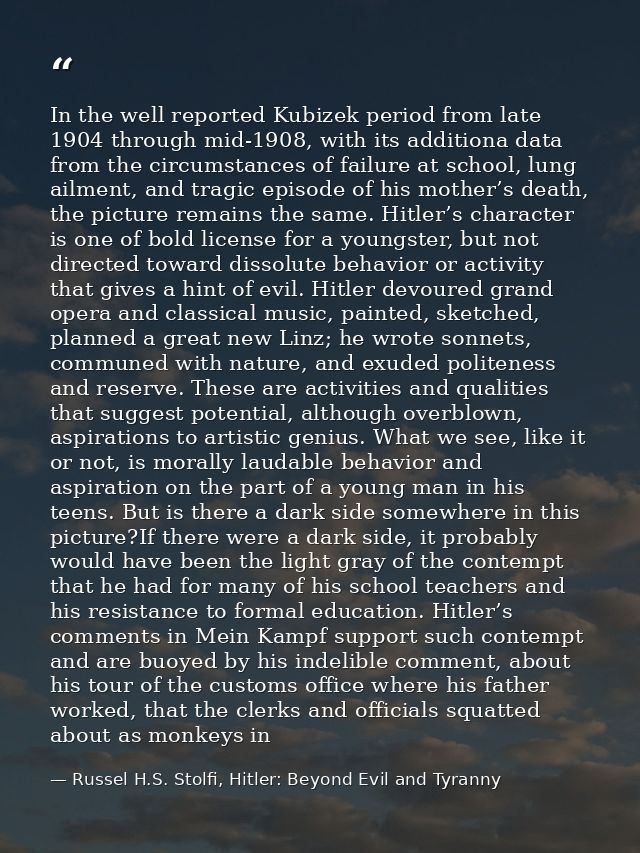 In the well reported Kubizek period from late 1904 through mid-1908, with its additiona data from the circumstances of f — Russel H.S. Stolfi, Hitler: Beyond Evil and Tyranny