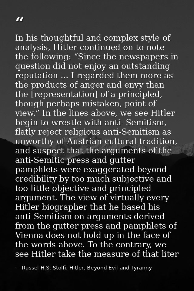 In his thoughtful and complex style of analysis, Hitler continued on to note the following: “Since the newspapers in que — Russel H.S. Stolfi, Hitler: Beyond Evil and Tyranny