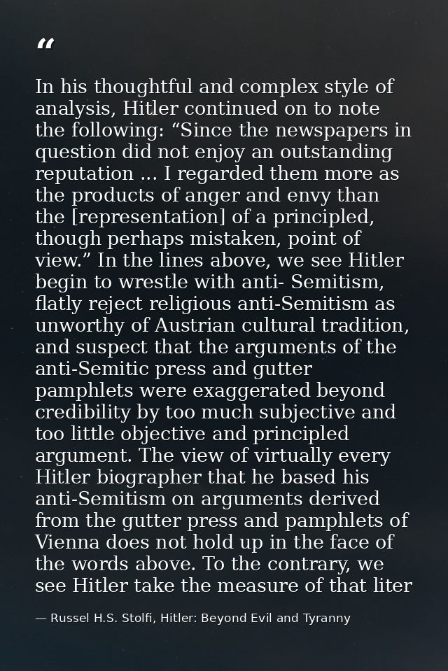 In his thoughtful and complex style of analysis, Hitler continued on to note the following: “Since the newspapers in que — Russel H.S. Stolfi, Hitler: Beyond Evil and Tyranny